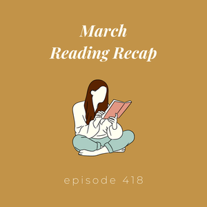 Episode 418 || March Reading Recap