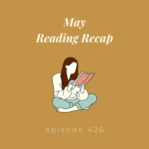Episode 426 || May Reading Recap
