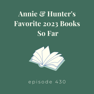 Episode 430 || Annie and Hunter’s Favorite 2023 Books So Far