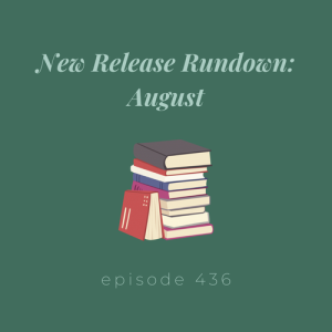 Episode 436 || New Release Rundown: August