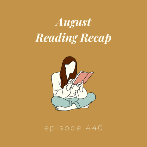 Episode 440 || August Reading Recap