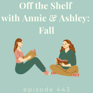 Episode 443 || Off the Shelf with Annie & Ashley: Fall
