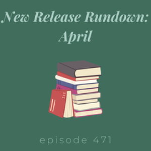 Episode 471 || New Release Rundown: April 2024