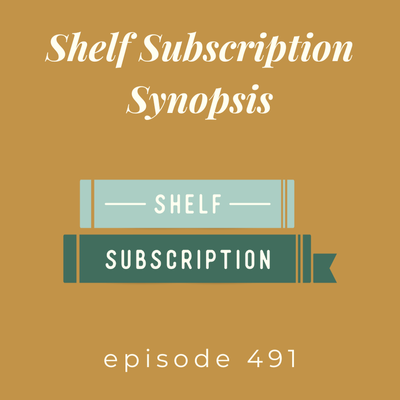 Episode 491 || Shelf Subscription Synopsis