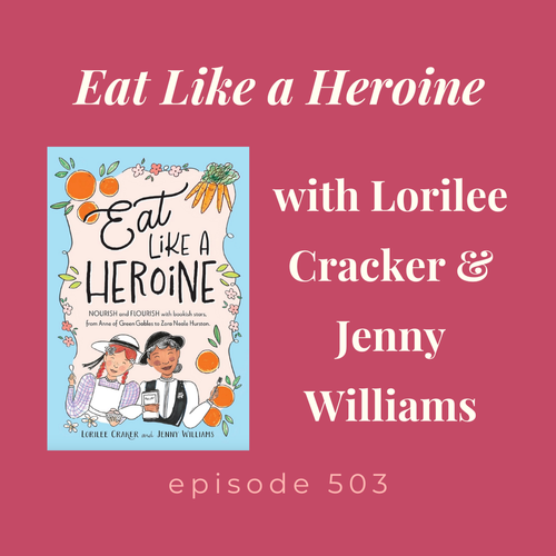 Episode 503 || Eat Like a Heroine with Lorilee Cracker and Jenny Williams