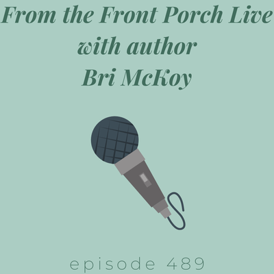 Episode 489 || From the Front Porch Live with Bri McKoy