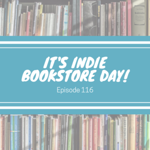 Episode 116 || It‘s Indie Bookstore Day!