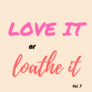 Episode 120 || Love It or Loathe It, Vol. 7