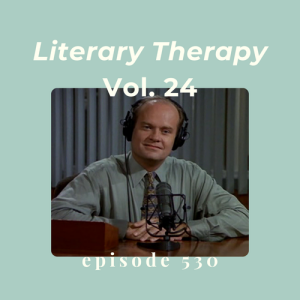 Episode 530 || Literary Therapy, Vol. 24