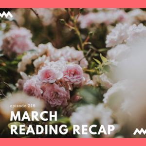 Episode 216 || March Reading Recap