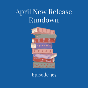 Episode 367 || April New Release Rundown