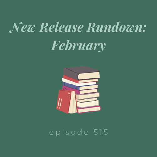 Episode 515 || New Release Rundown: February