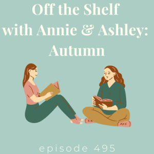 Episode 495 || Off the Shelf with Annie and Ashley: Autumn