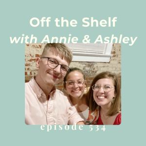 Episode 534 || Off the Shelf with Annie and Ashley: Summer 2025