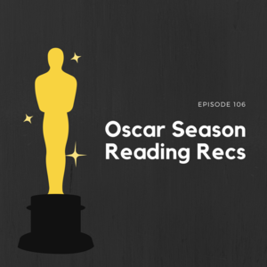 Episode 106 || Oscar Season Reading Recs