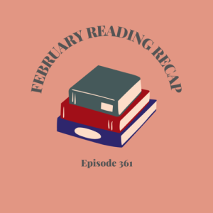 Episode 361 || February Reading Recap