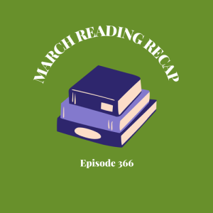 Episode 366 || March Reading Recap