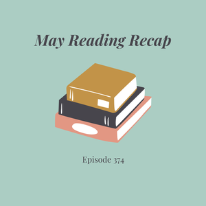 Episode 374 || May Reading Recap