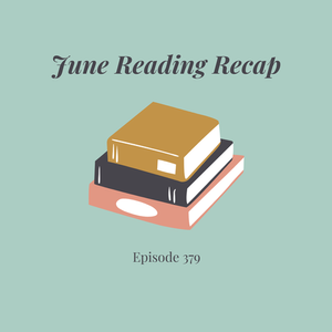 Episode 379 || June Reading Recap