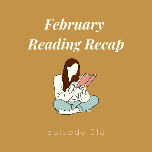 Episode 518 || February Reading Recap