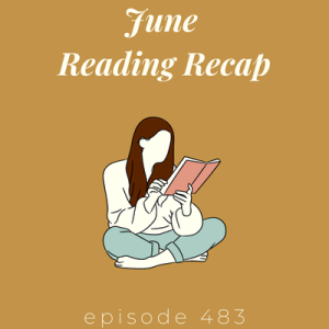 Episode 483 || June Reading Recap