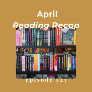 Episode 527 || April Reading Recap