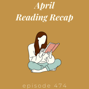 Episode 474 || April Reading Recap