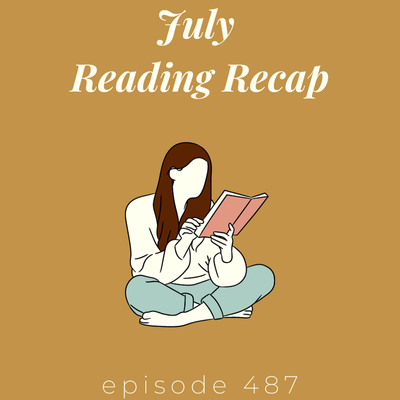 Episode 487 || July Reading Recap