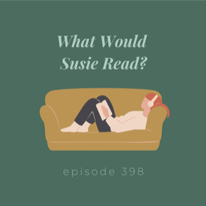 Episode 398 || What Would Susie Read? Vol. 5