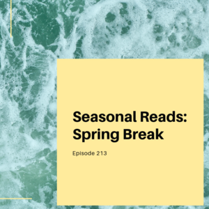 Episode 213 || Seasonal Reads: Spring Break