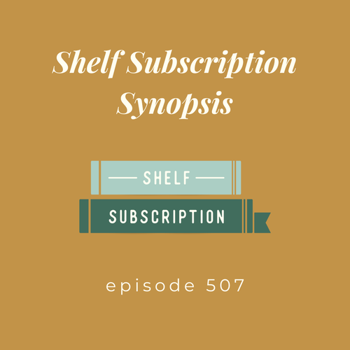 Episode 507 || Shelf Subscription Synopsis