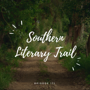 Episode 171 || Southern Literary Trail