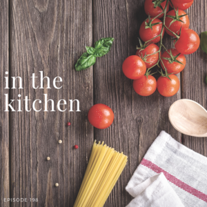 Episode 198 || In the Kitchen