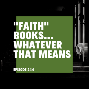 Episode 244 || ”Faith” Books, Whatever That Means