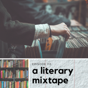 Episode 113 || A Literary Mixtape