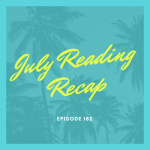 Episode 182 || July Reading Recap