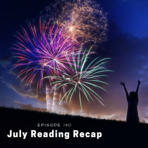 Episode 130 || July Reading Recap