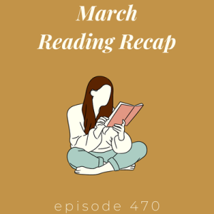 Episode 470 || March Reading Recap
