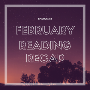 Episode 212 || February Reading Recap