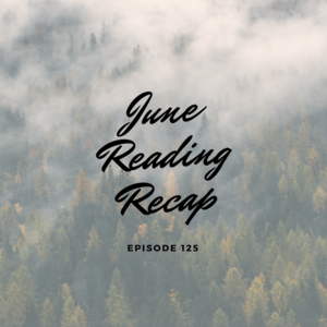 Episode 125 || June Reading Recap