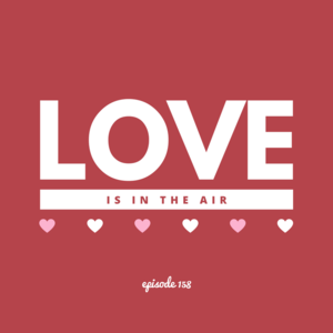 Episode 158 || Love is in the Air
