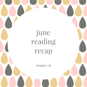Episode 178 || June Reading Recap