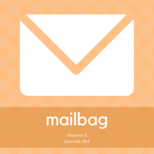 Episode 204 || Leftovers, or Mailbag, Vol. 5