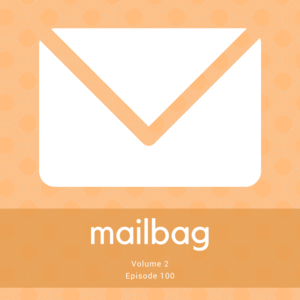 Episode 100 || Mailbag, Vol. 2