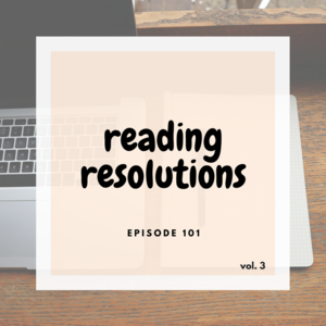 Episode 101 || Reading Resolutions