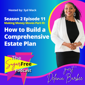 S2 Ep11 Making Money Moves Part III: How to Build a Comprehensive Estate Plan feat. Delania Barbee, Esq.