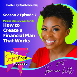 S2 Ep7 Making Money Moves Part II: How to Create a Financial Plan That Works feat. Tremaine Wills