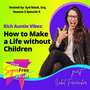 S2 Ep8 Rich Auntie Vibes: How to Make a Life without Children feat. Isabel Firecracker