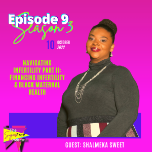 S3 Ep9 Navigating Infertility Part II: Financing Infertility and Black Maternal Health feat. Shalmeka Sweet