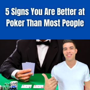5 Signs You Are Better at Poker Than Most People